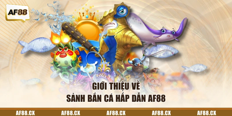 Giới thiệu về sảnh bắn cá hấp dẫn AF88