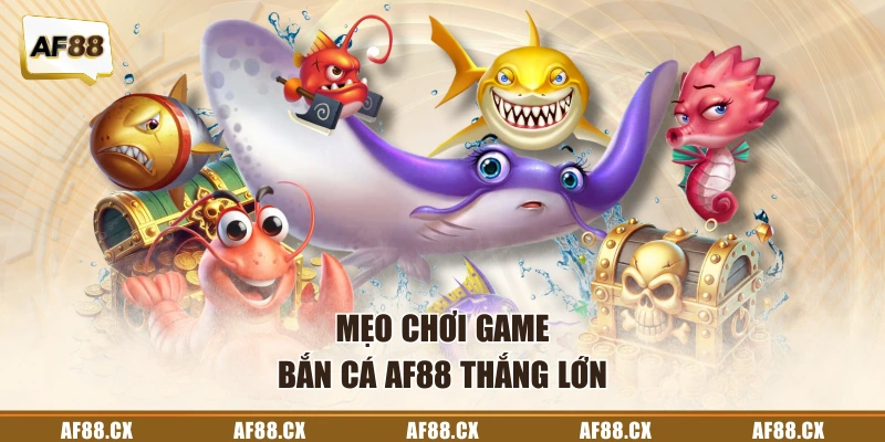 Mẹo chơi game bắn cá AF88 thắng lớn