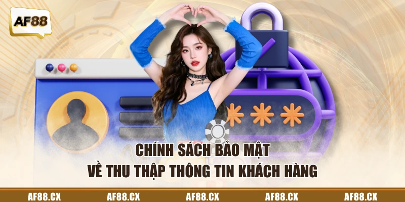 Chính sách bảo mật AF88 thu thập thông tin khách hàng
