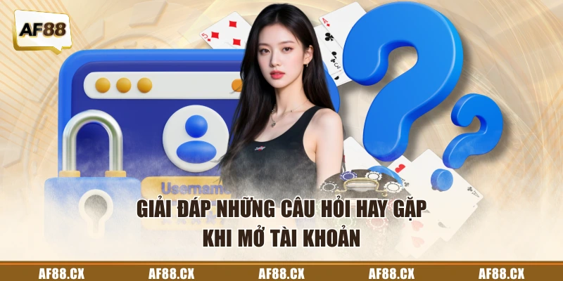 Giải đáp những câu hỏi hay gặp khi mở tài khoản