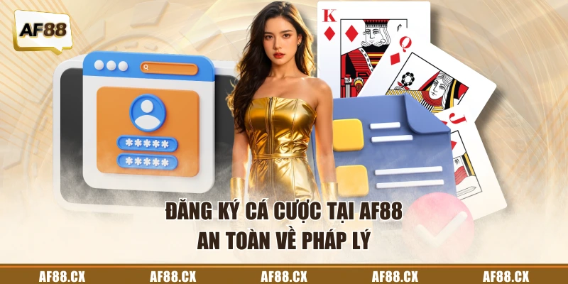 Đăng ký cá cược tại AF88 an toàn về pháp lý