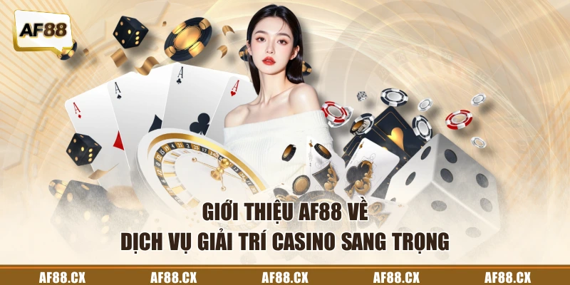 Giới thiệu AF88 về dịch vụ giải trí casino sang trọng