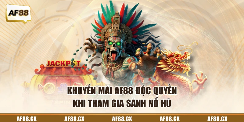 Khuyến mãi AF88 độc quyền khi tham gia sảnh nổ hũ