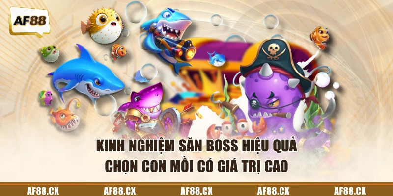 Kinh nghiệm săn boss hiệu quả chọn con mồi có giá trị cao