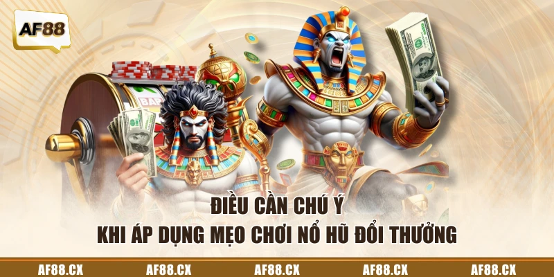 Điều cần chú ý khi áp dụng mẹo chơi nổ hũ đổi thưởng
