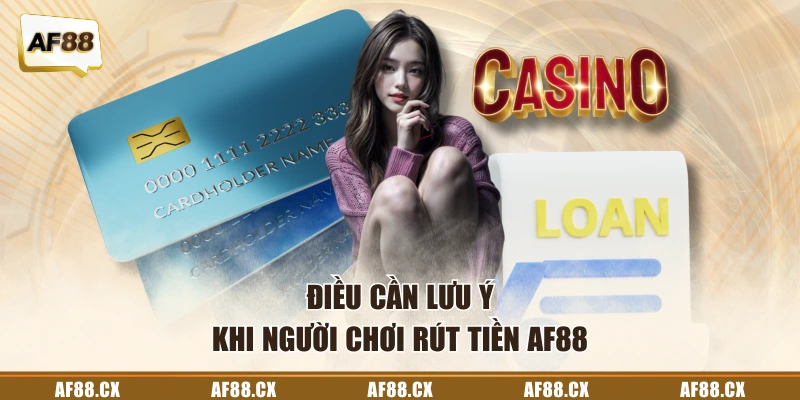 Điều cần lưu ý khi người chơi rút tiền AF88