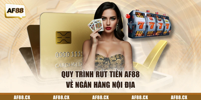 Quy trình rút tiền AF88 về ngân hàng nội địa