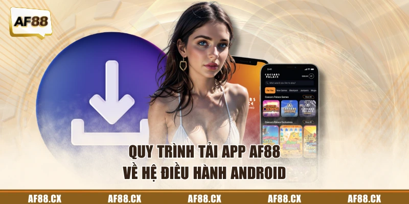 Quy trình tải app AF88 về hệ điều hành Android