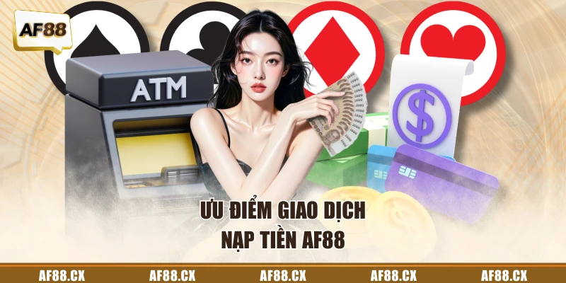 Ưu điểm giao dịch nạp tiền AF88